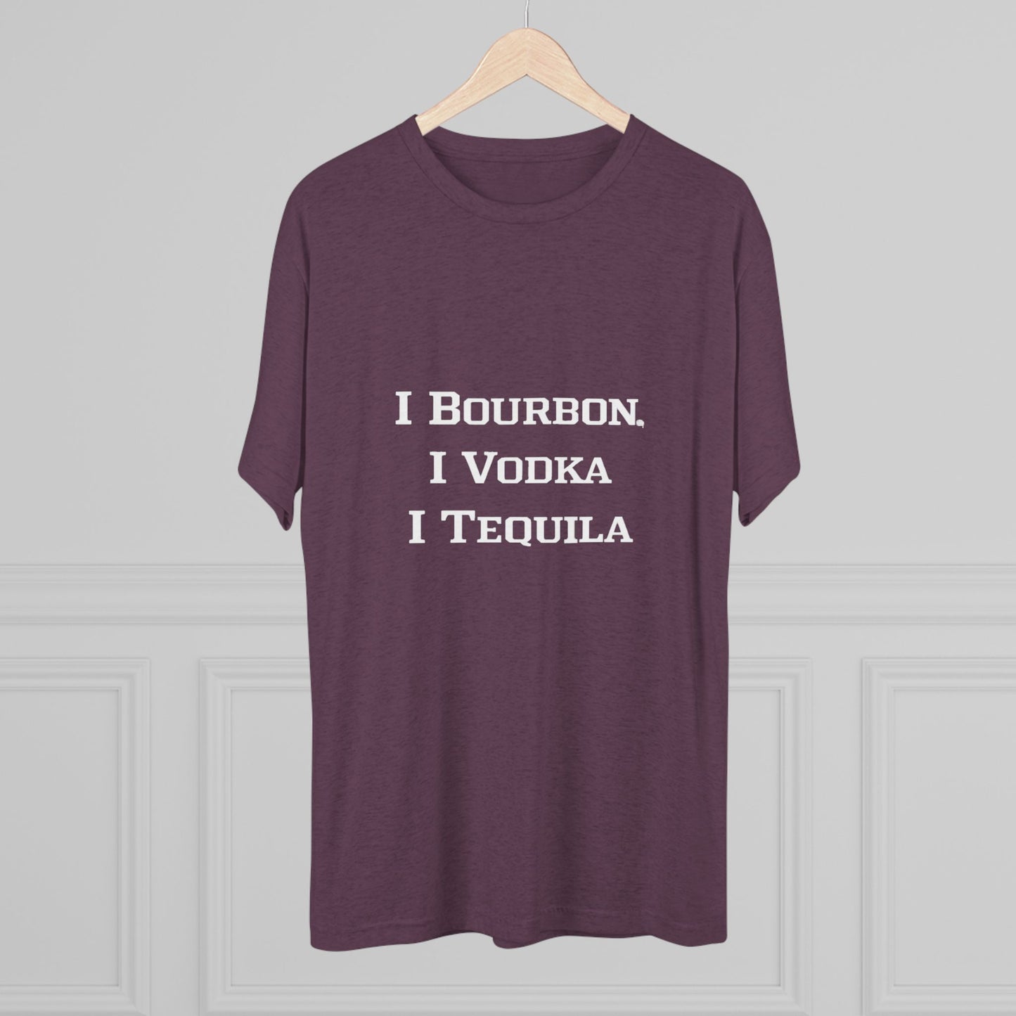 I Bourbon, I Vodka, I Tequila Unisex Tri-Blend Crew Tee