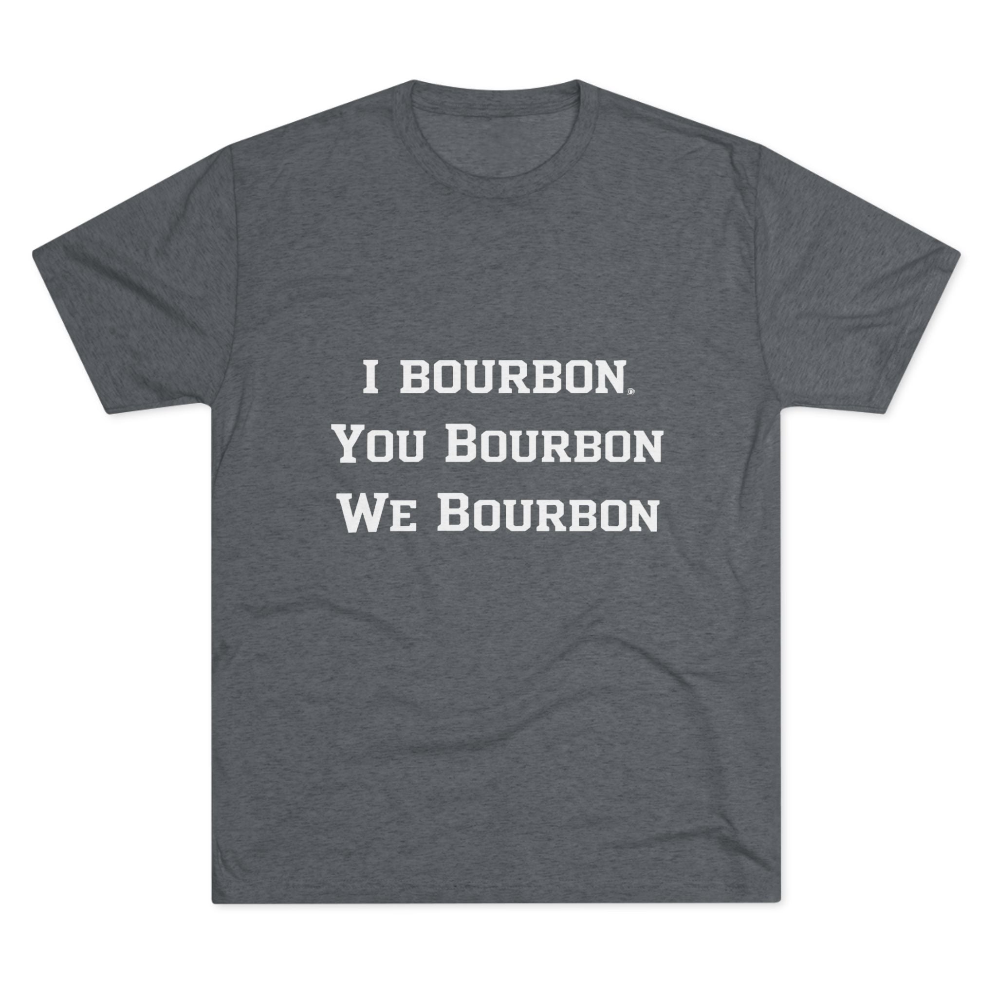 I Bourbon, You Bourbon, We Bourbon Unisex Tri-Blend Crew Tee-10