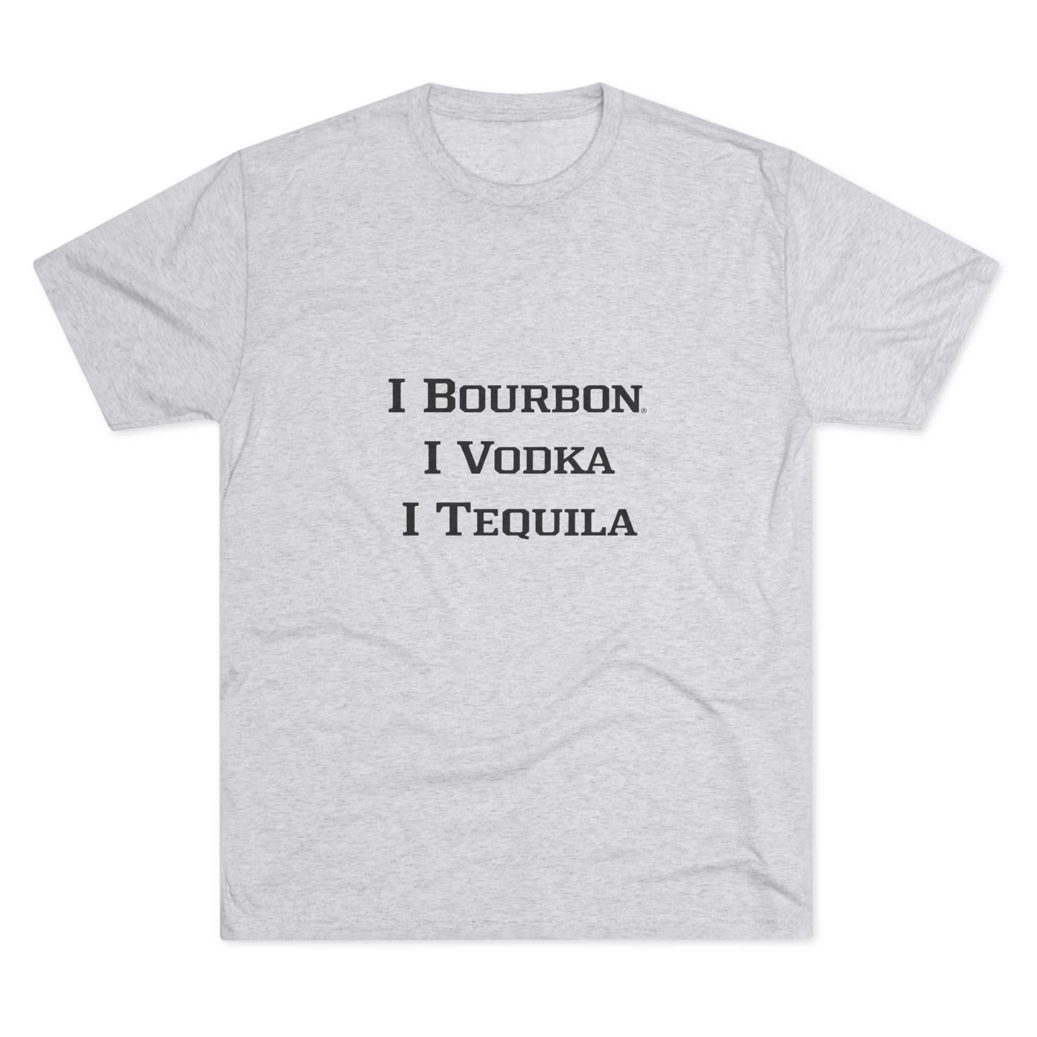 I Bourbon, I Vodka, I Tequila Unisex Tri-Blend Crew Tee-8