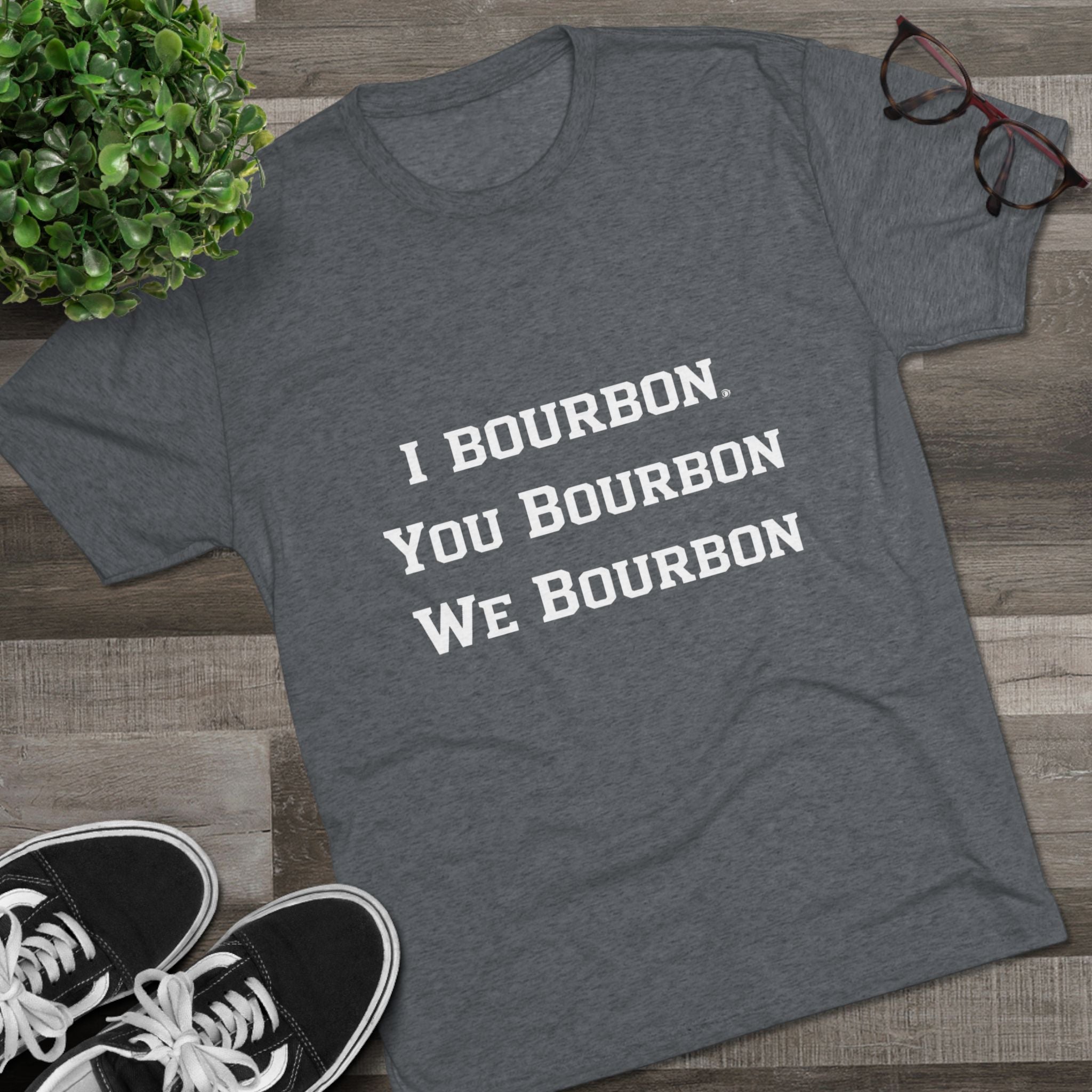I Bourbon, You Bourbon, We Bourbon Unisex Tri-Blend Crew Tee-34