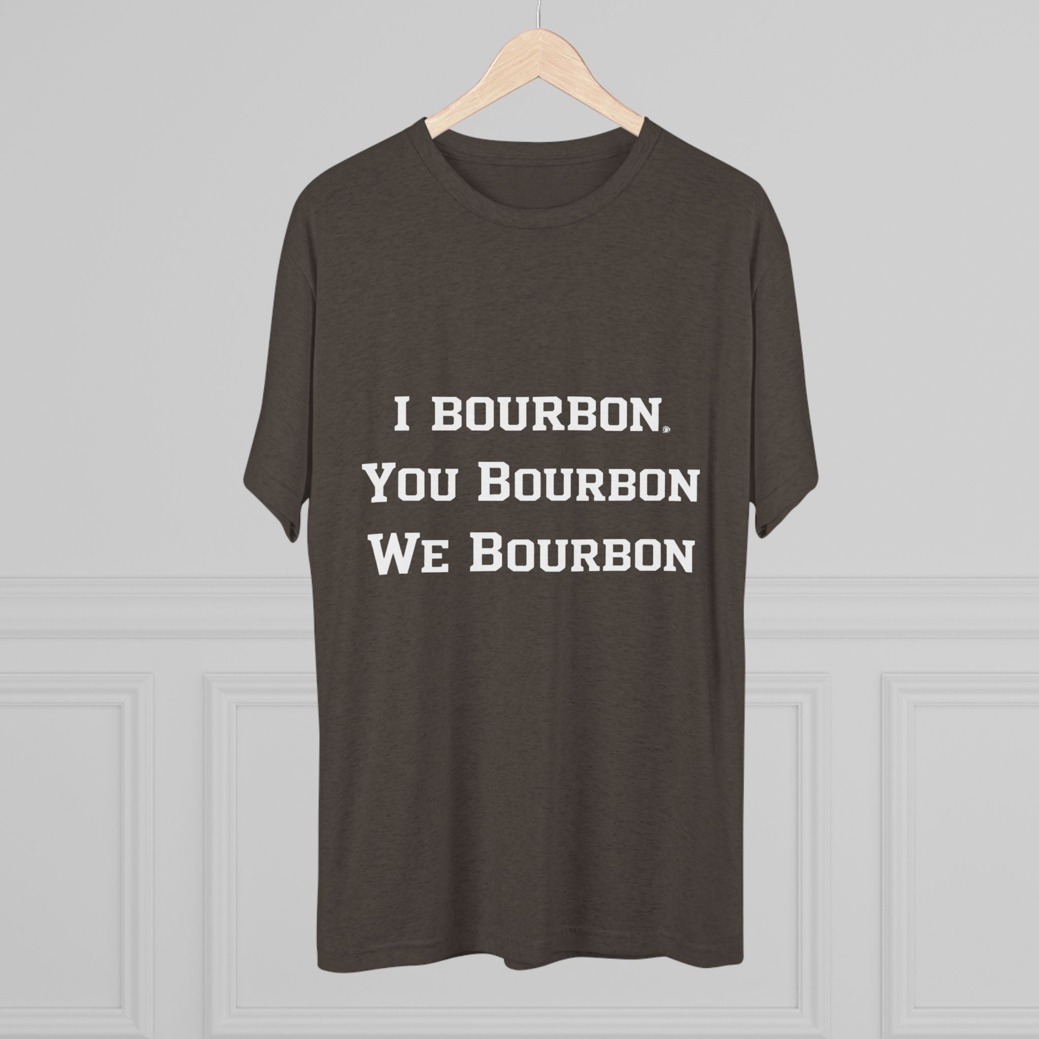 I Bourbon, You Bourbon, We Bourbon Unisex Tri-Blend Crew Tee-23