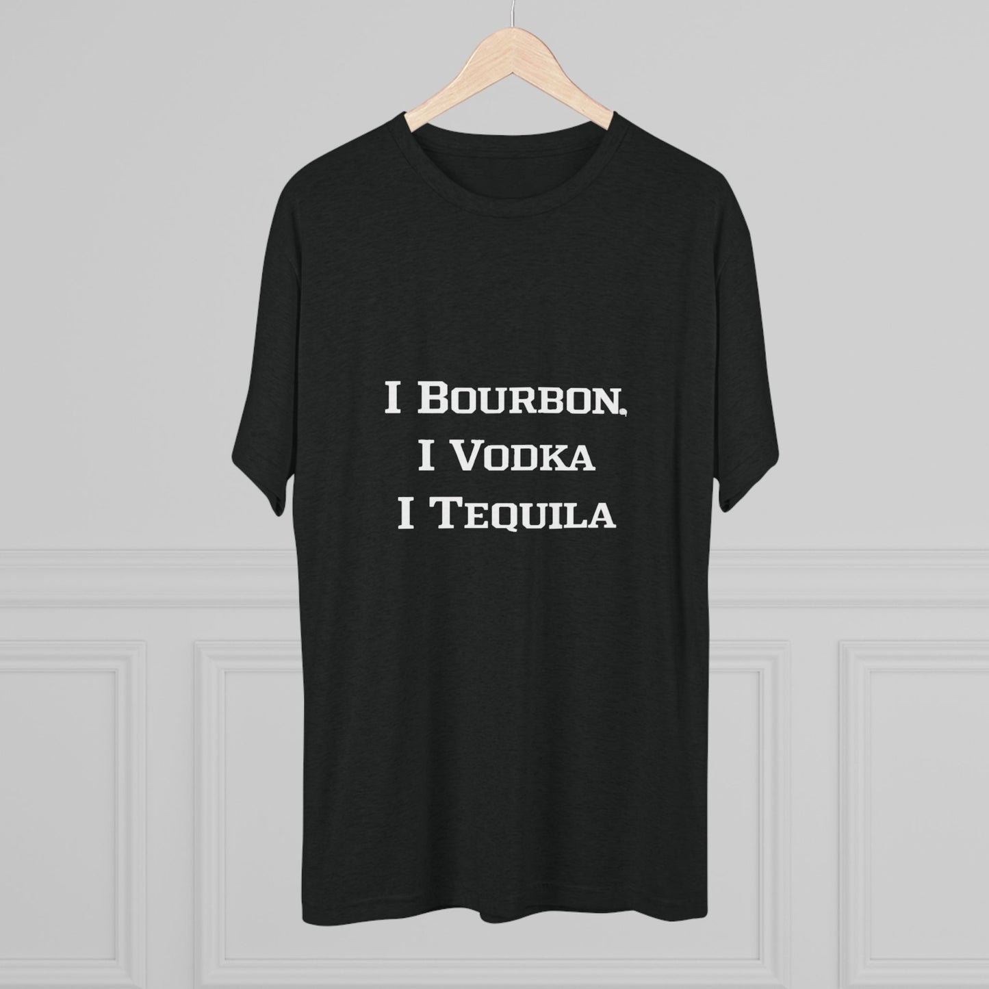 I Bourbon, I Vodka, I Tequila Unisex Tri-Blend Crew Tee