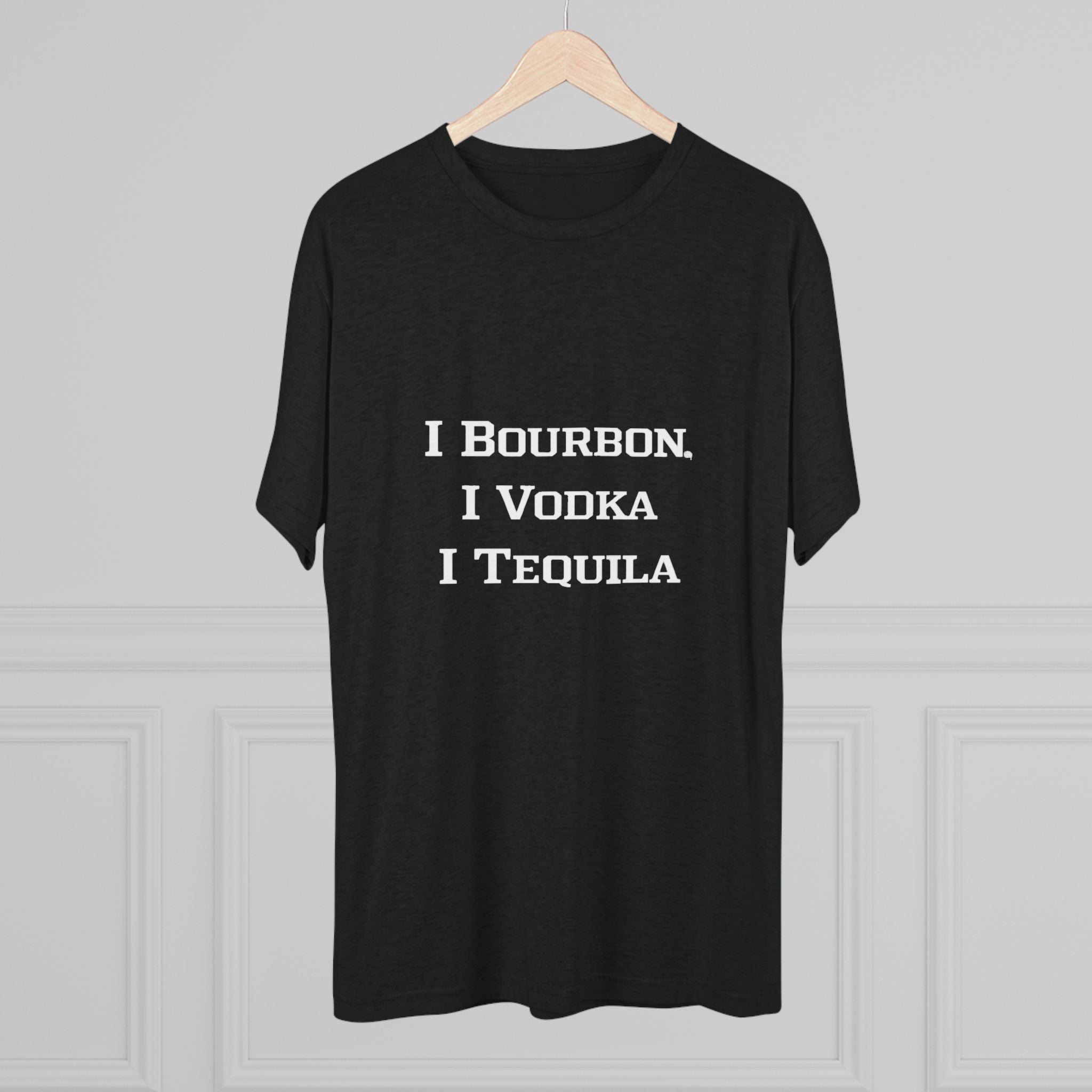 I Bourbon, I Vodka, I Tequila Unisex Tri-Blend Crew Tee-21