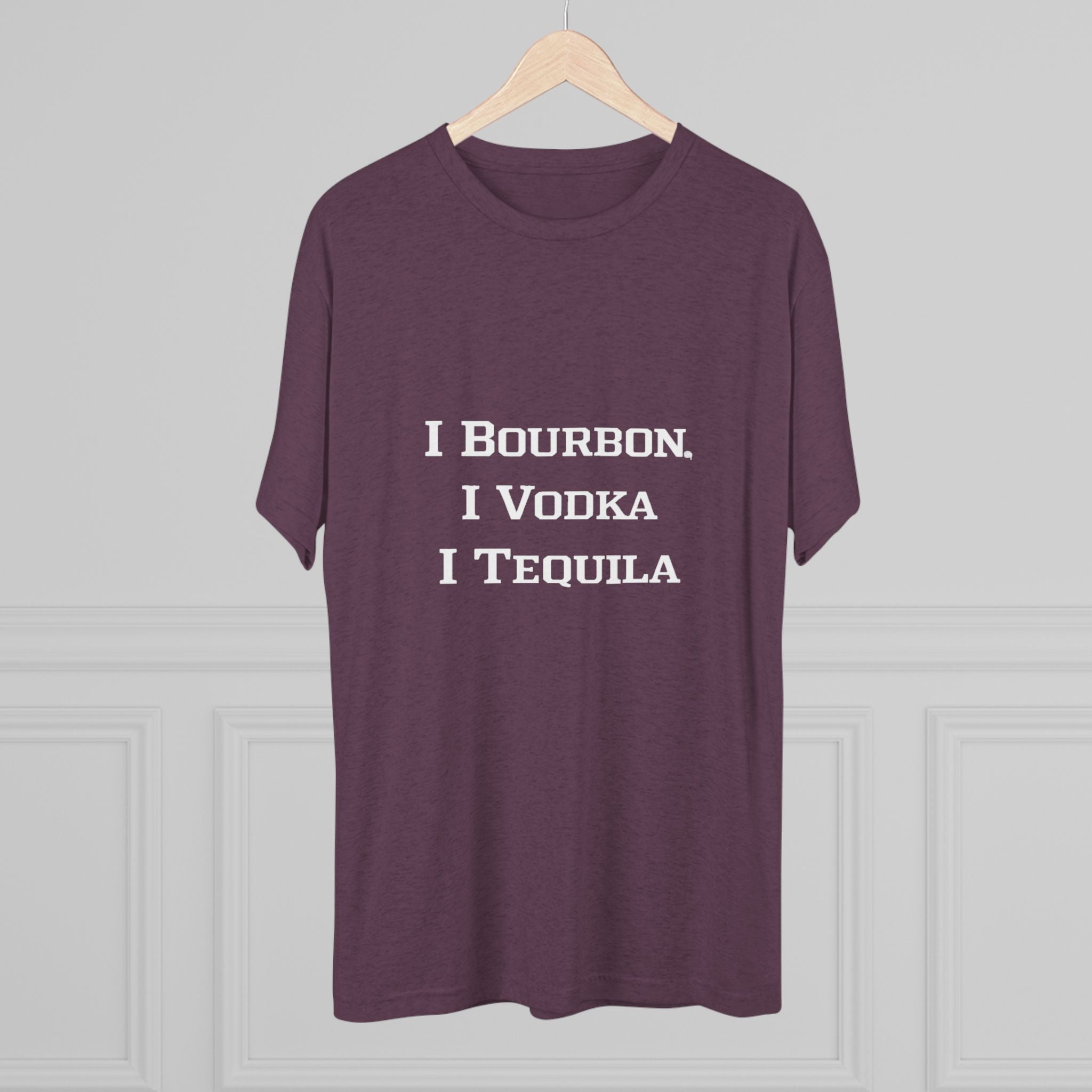 I Bourbon, I Vodka, I Tequila Unisex Tri-Blend Crew Tee-36