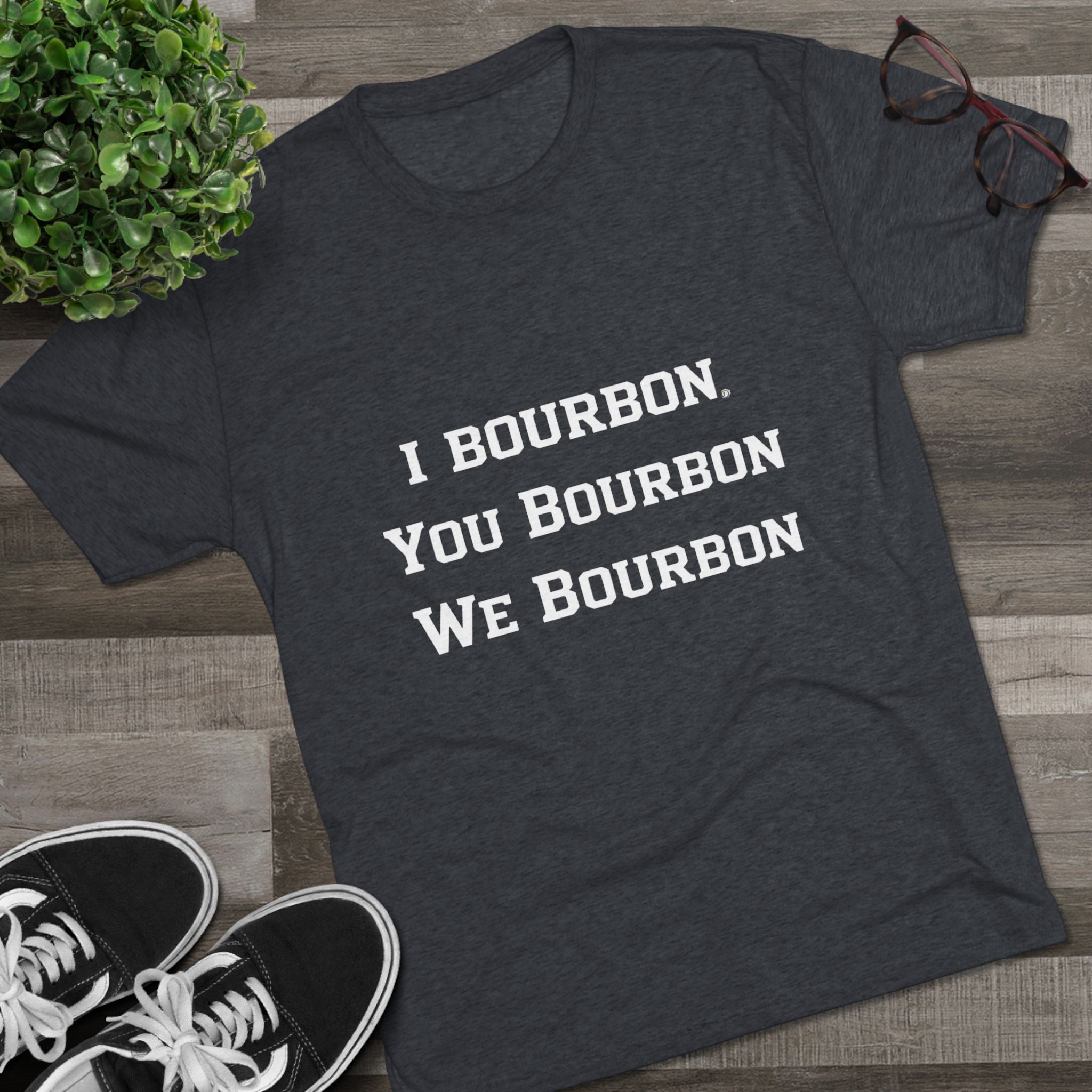 I Bourbon, You Bourbon, We Bourbon Unisex Tri-Blend Crew Tee-28