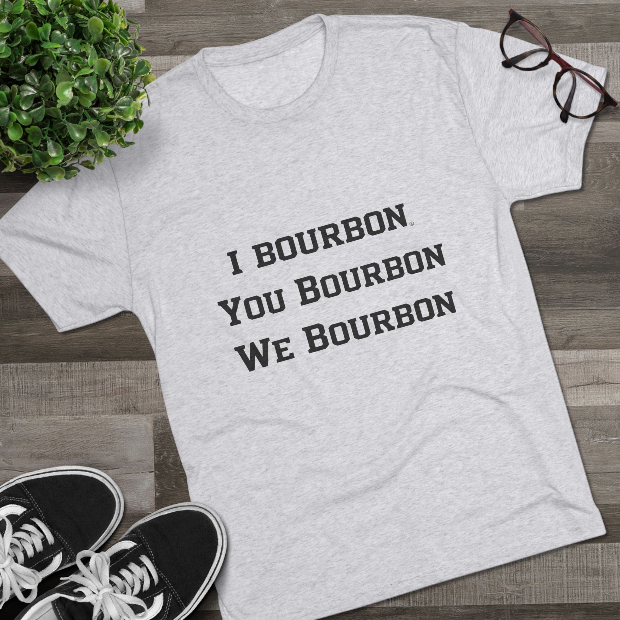 I Bourbon, You Bourbon, We Bourbon Unisex Tri-Blend Crew Tee-31