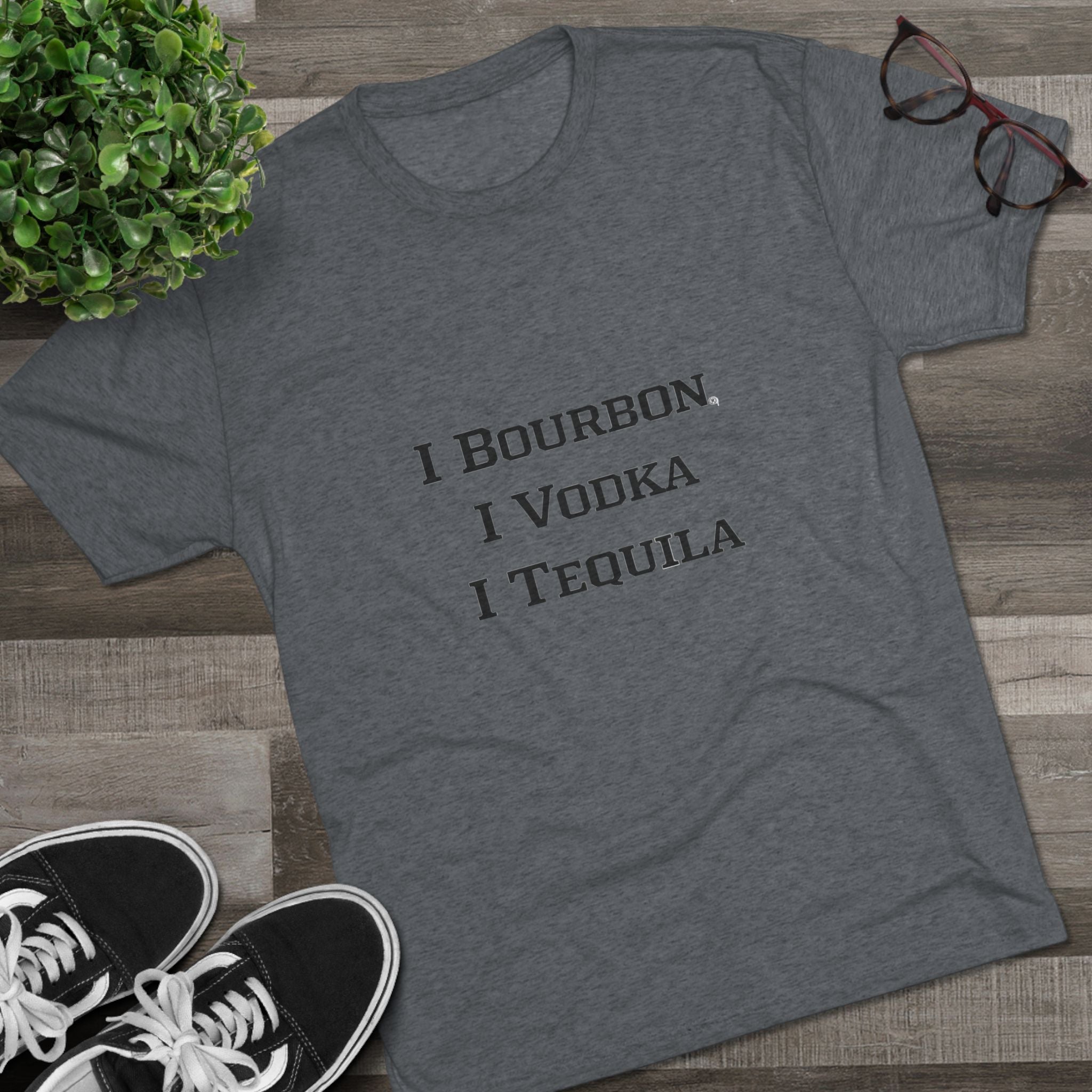 I Bourbon, I Vodka, I Tequila Unisex Tri-Blend Crew Tee-32