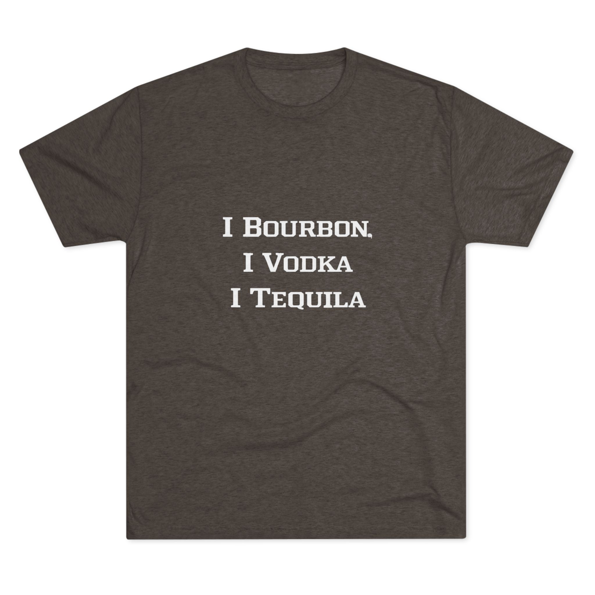 I Bourbon, I Vodka, I Tequila Unisex Tri-Blend Crew Tee-12
