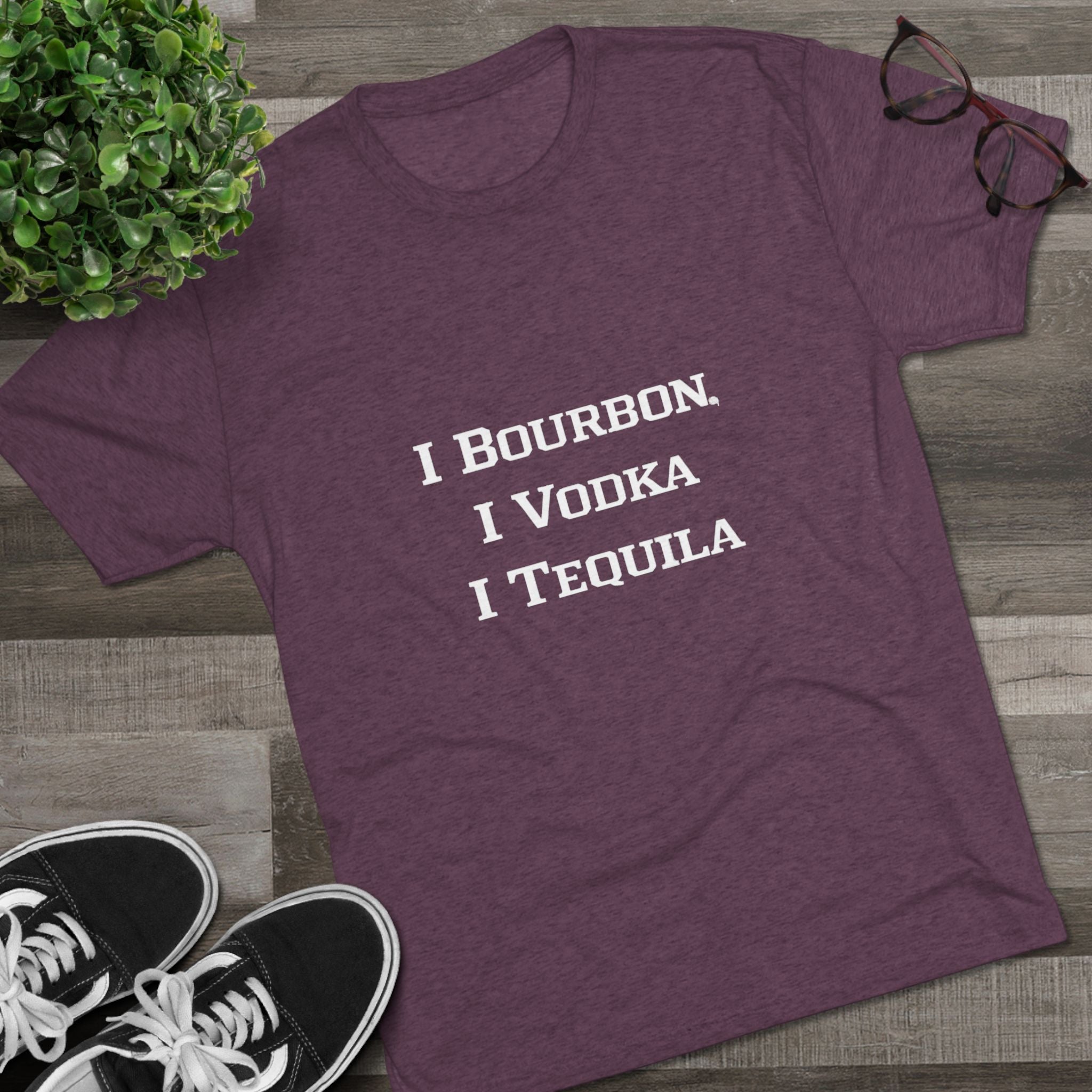 I Bourbon, I Vodka, I Tequila Unisex Tri-Blend Crew Tee-35