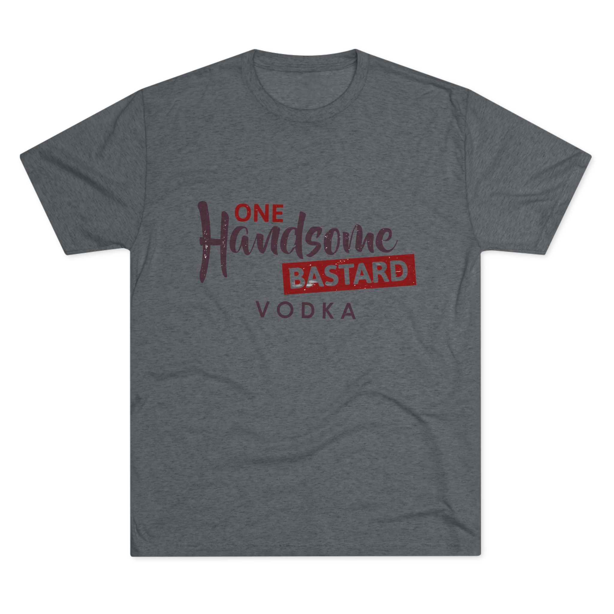 One Handsome Bastard Vodka Unisex Tri-Blend Crew Tee-7