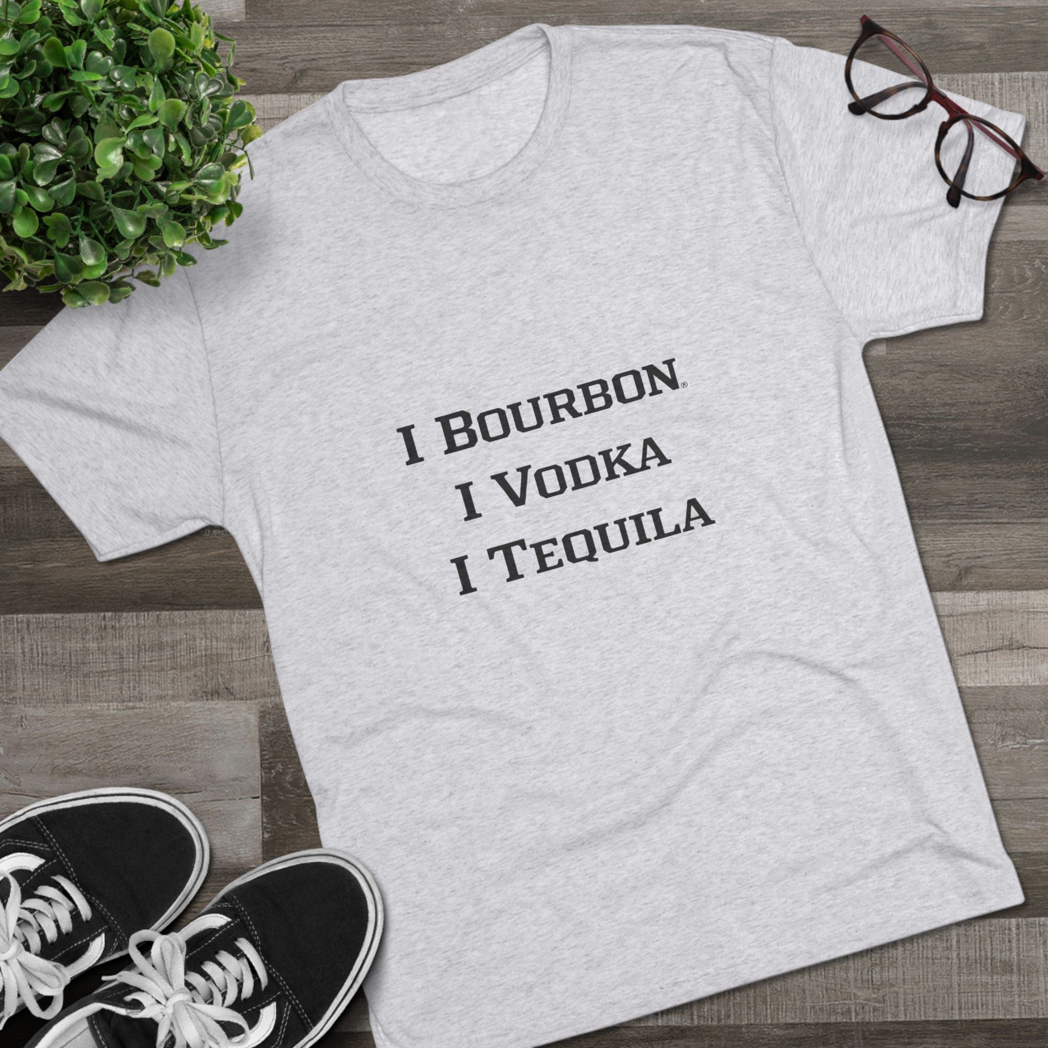 I Bourbon, I Vodka, I Tequila Unisex Tri-Blend Crew Tee-29