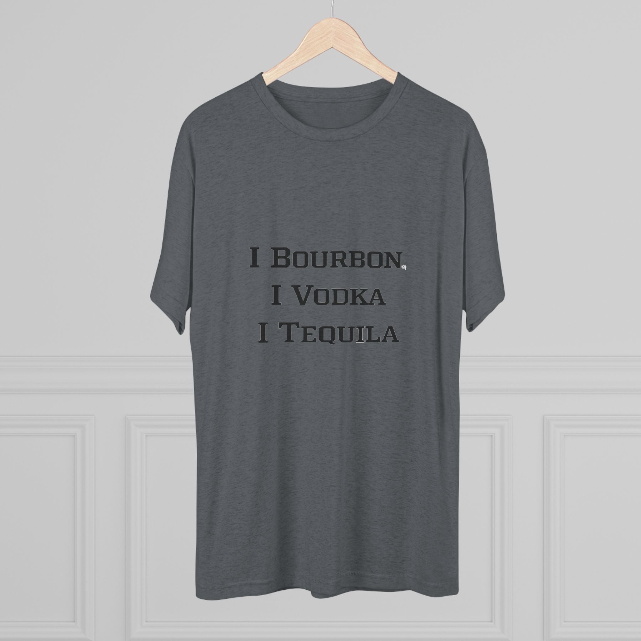 I Bourbon, I Vodka, I Tequila Unisex Tri-Blend Crew Tee-33