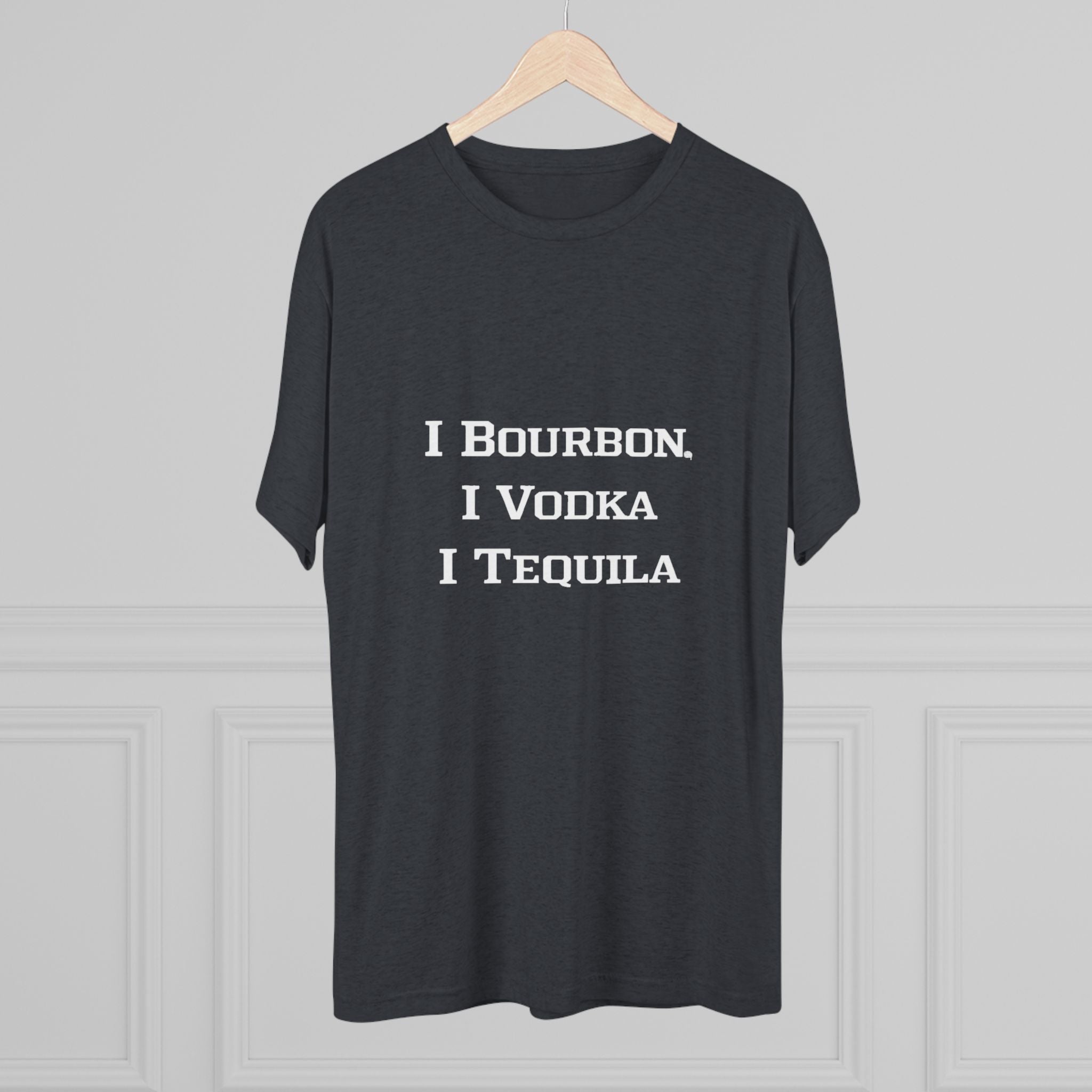 I Bourbon, I Vodka, I Tequila Unisex Tri-Blend Crew Tee-27