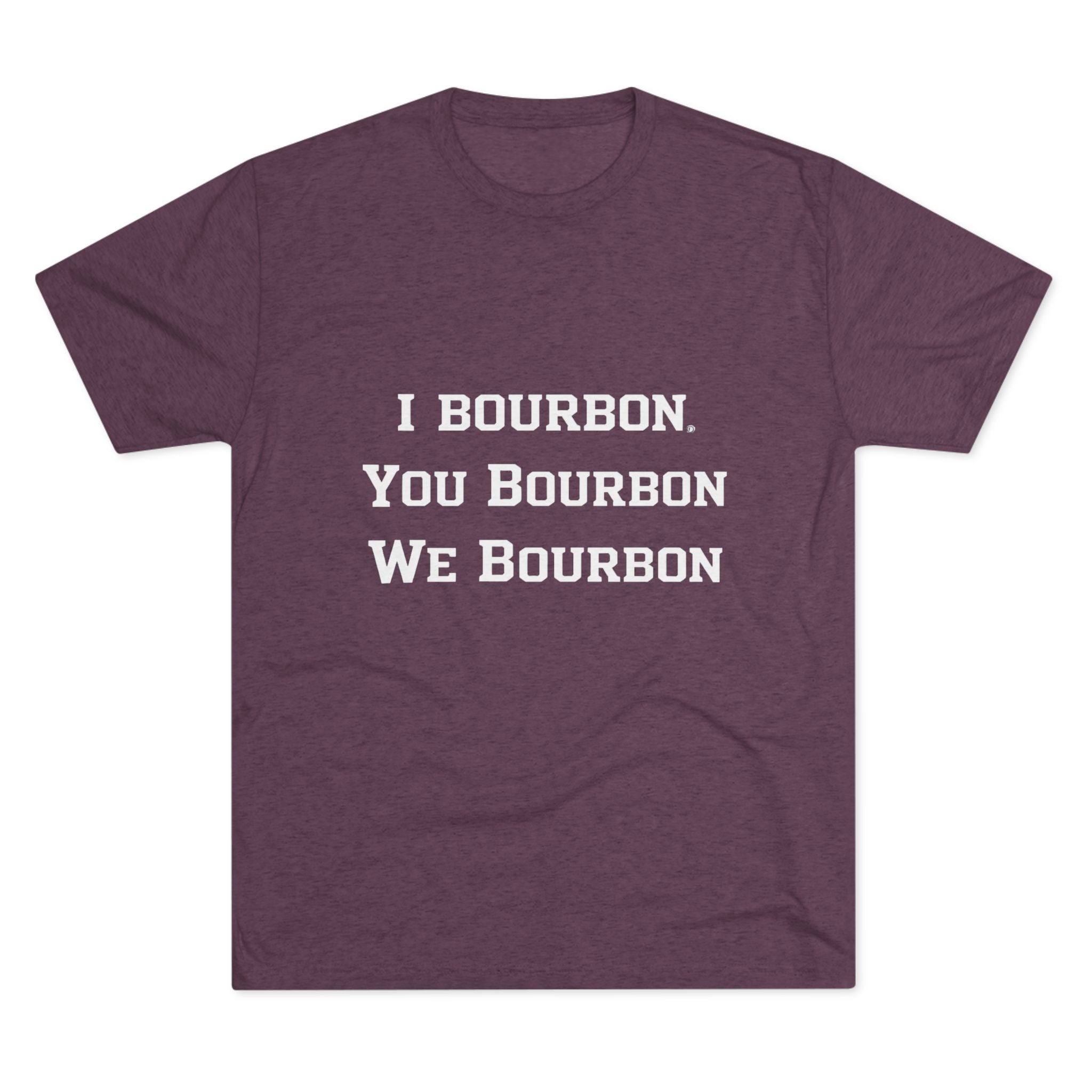 I Bourbon, You Bourbon, We Bourbon Unisex Tri-Blend Crew Tee-11