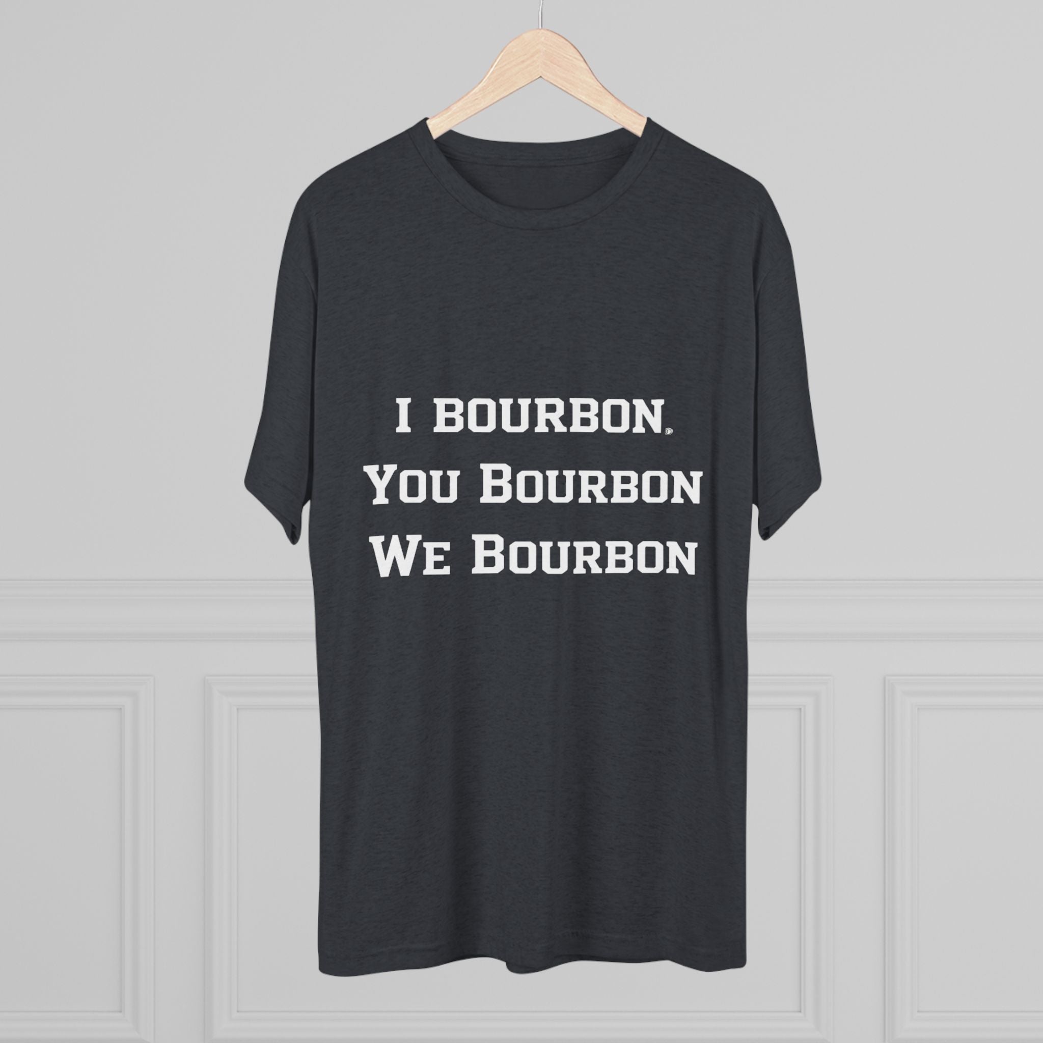 I Bourbon, You Bourbon, We Bourbon Unisex Tri-Blend Crew Tee-29