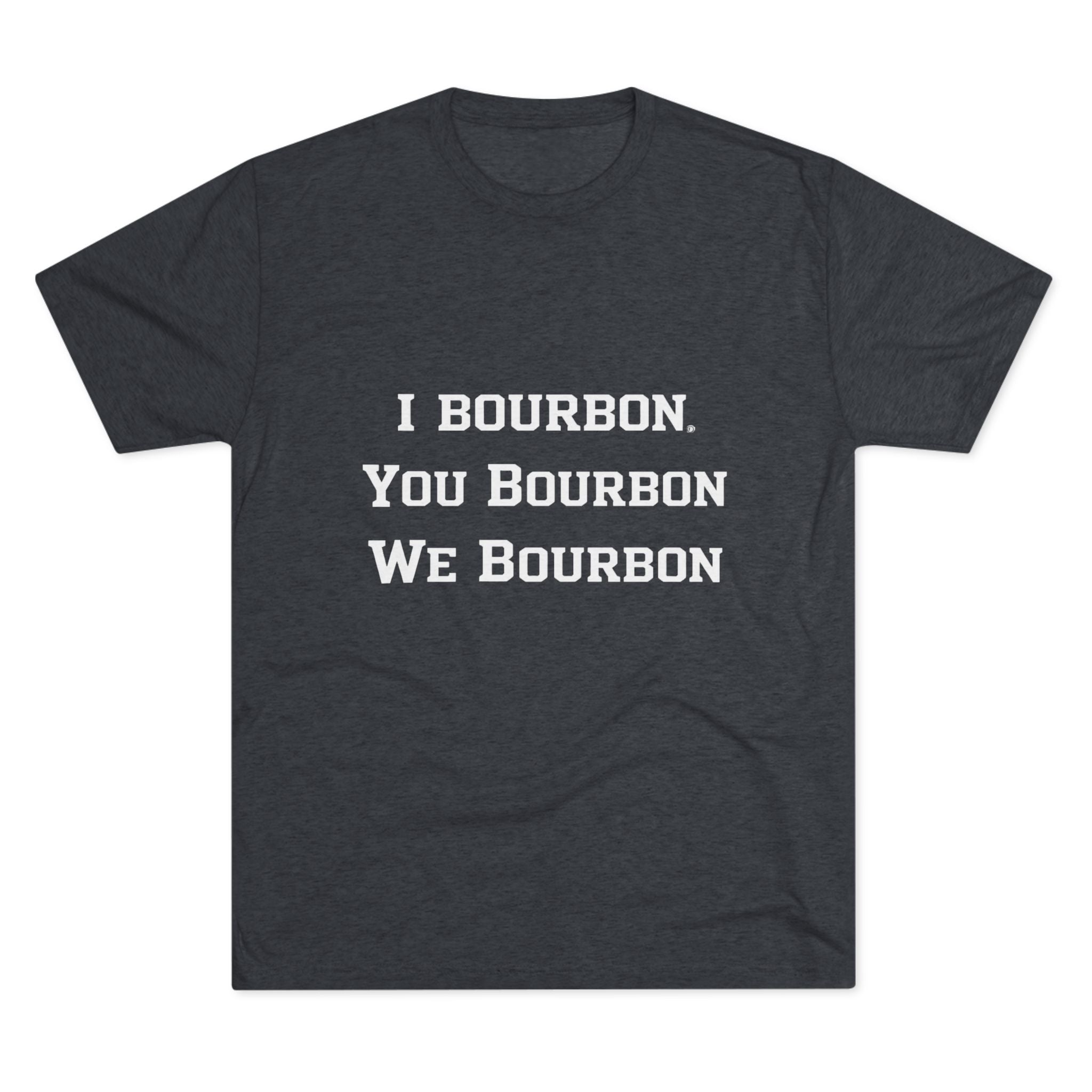 I Bourbon, You Bourbon, We Bourbon Unisex Tri-Blend Crew Tee-8