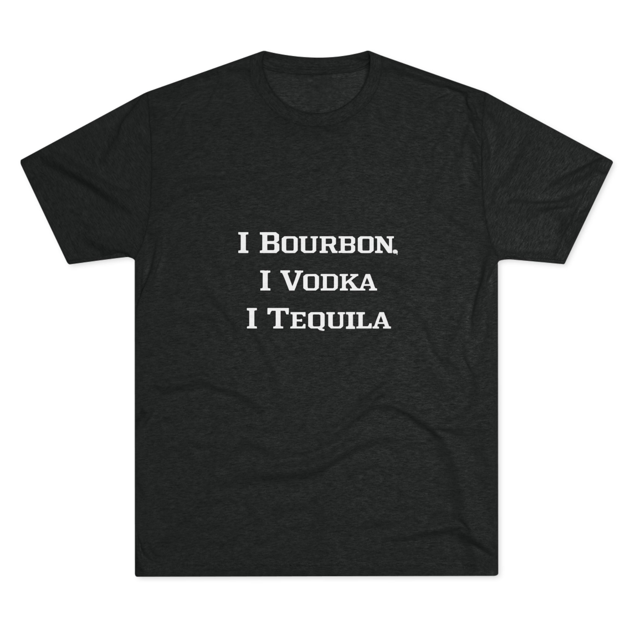 I Bourbon, I Vodka, I Tequila Unisex Tri-Blend Crew Tee-5