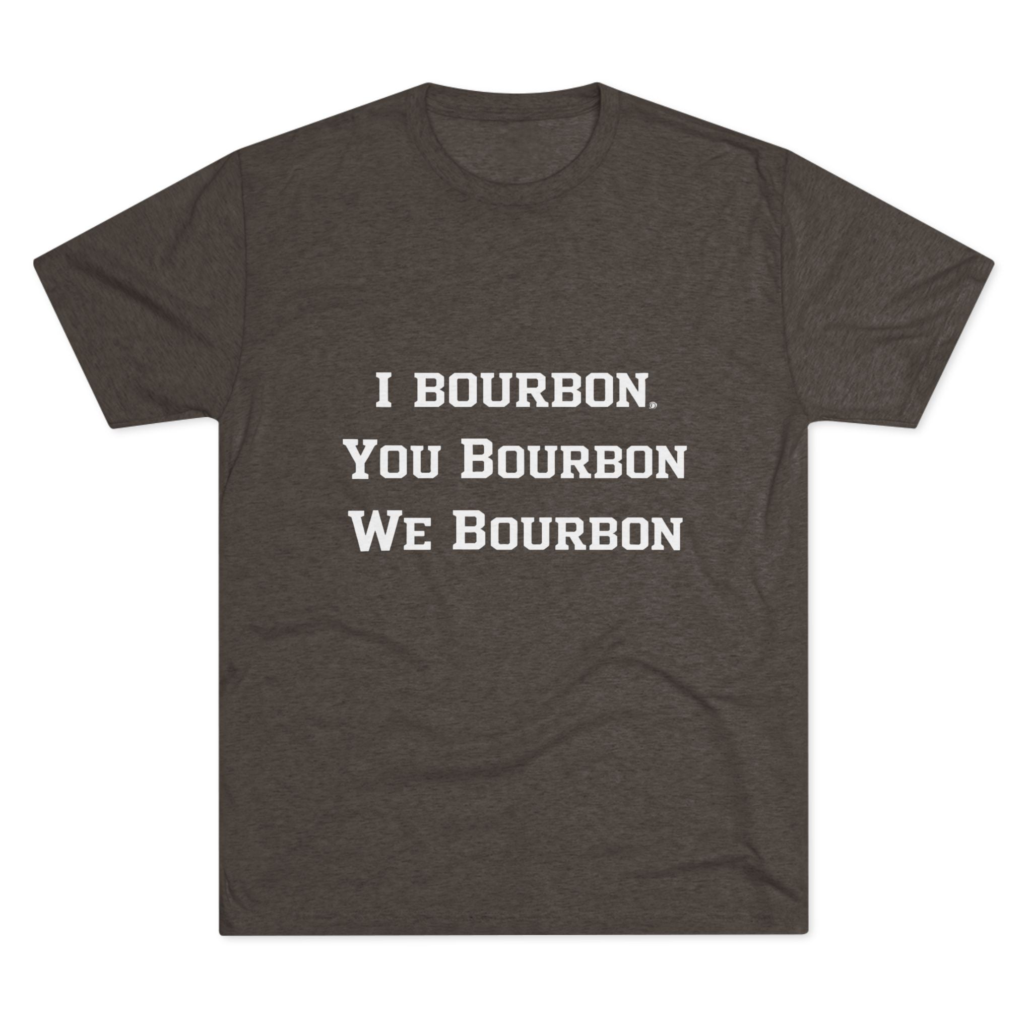 I Bourbon, You Bourbon, We Bourbon Unisex Tri-Blend Crew Tee-6