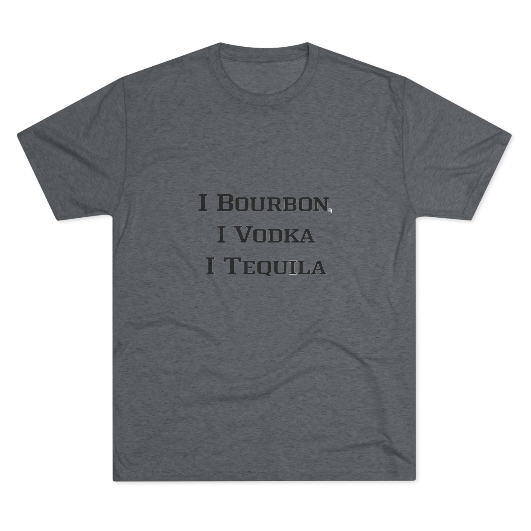 I Bourbon, I Vodka, I Tequila Unisex Tri-Blend Crew Tee-9