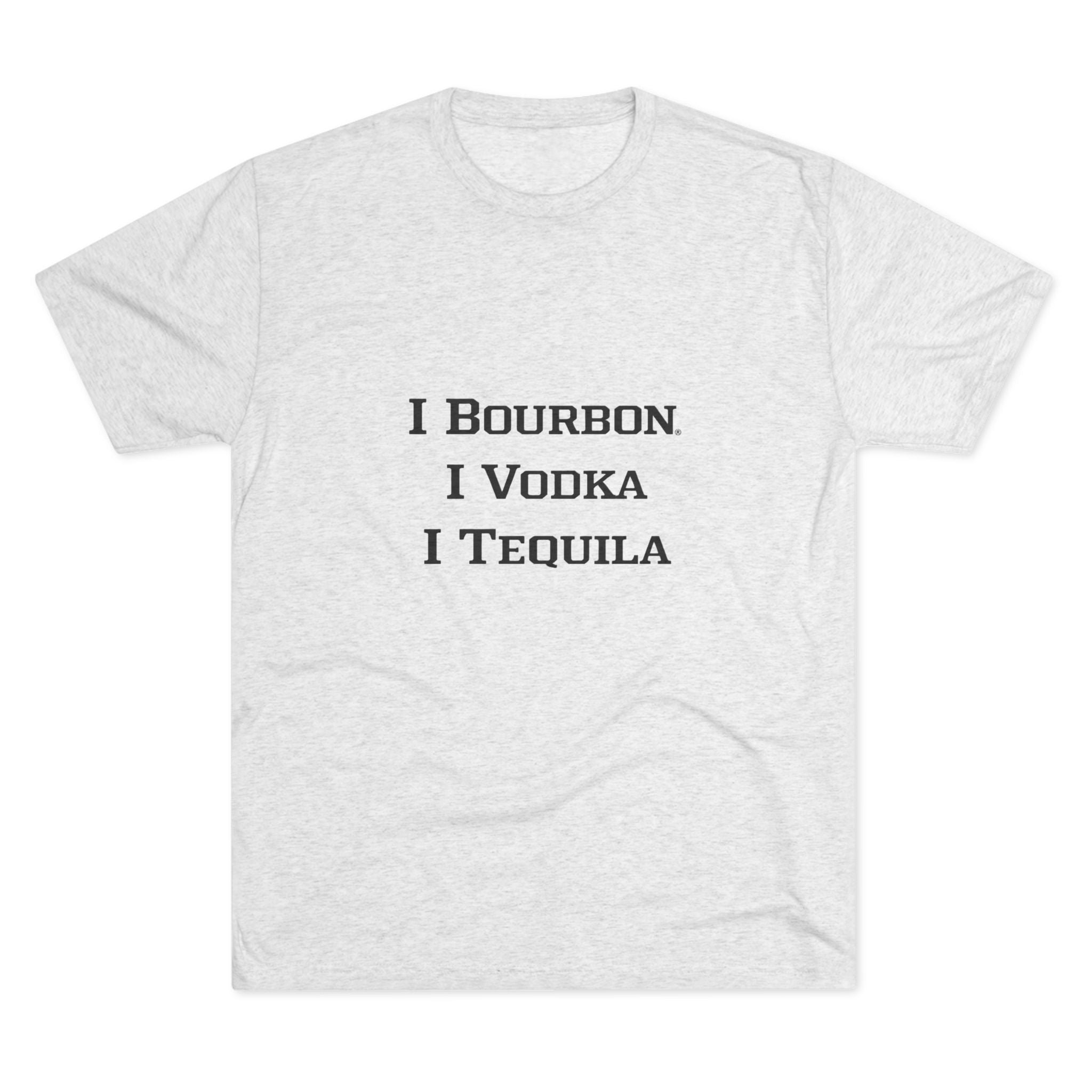 I Bourbon, I Vodka, I Tequila Unisex Tri-Blend Crew Tee-4