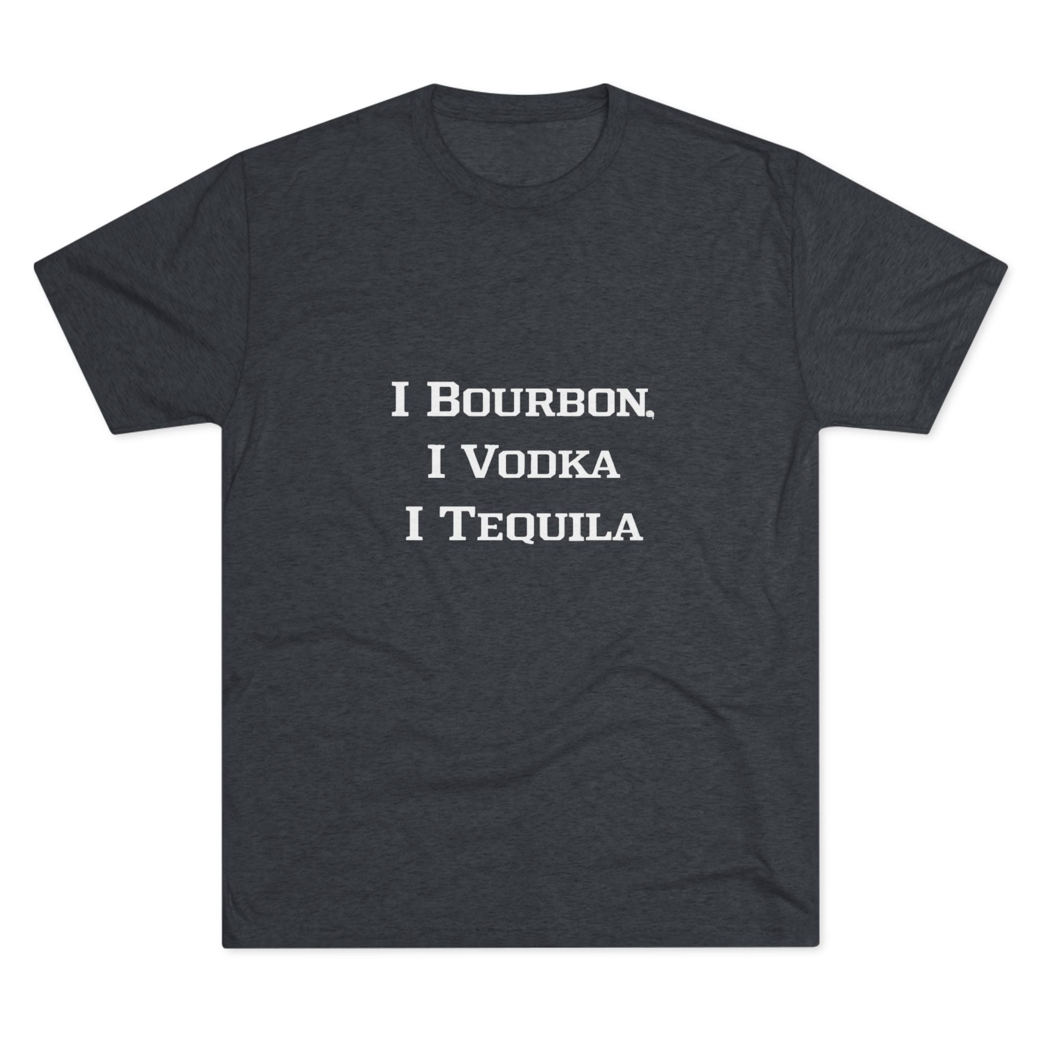 I Bourbon, I Vodka, I Tequila Unisex Tri-Blend Crew Tee-7