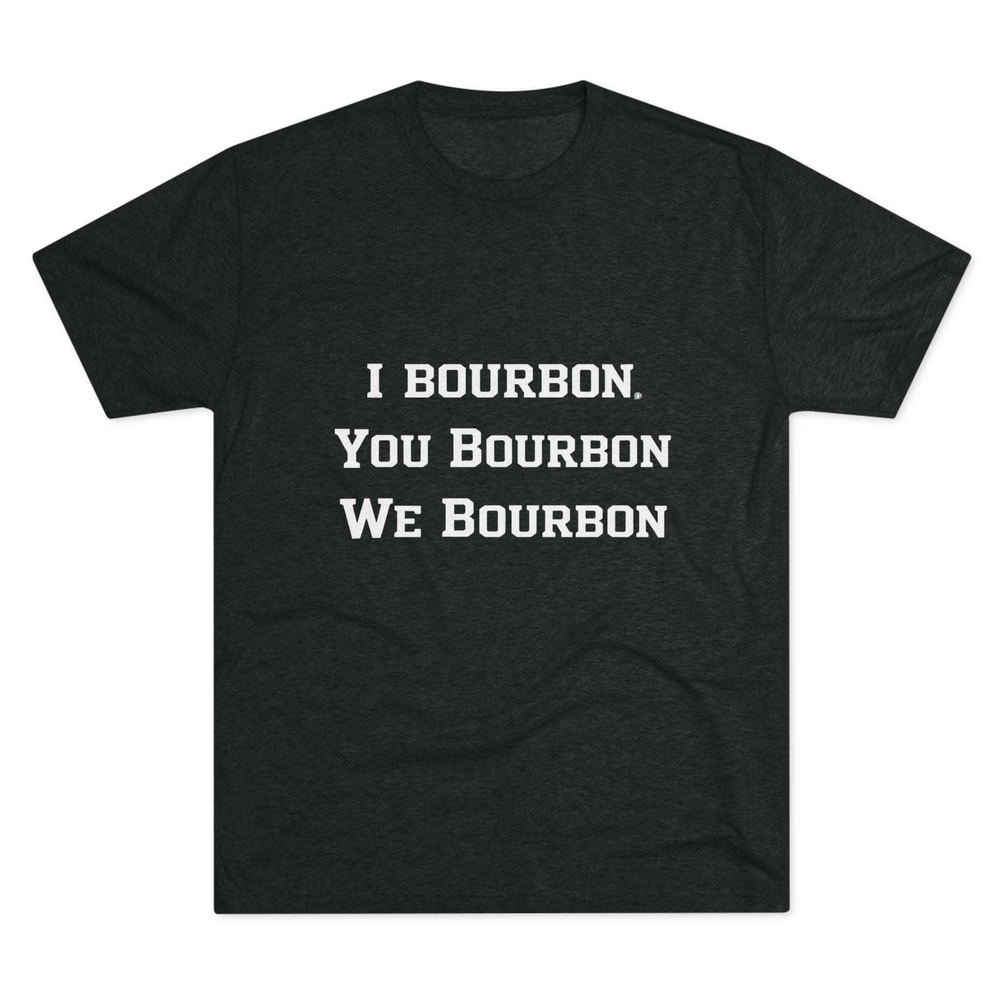 I Bourbon, You Bourbon, We Bourbon Unisex Tri-Blend Crew Tee-5