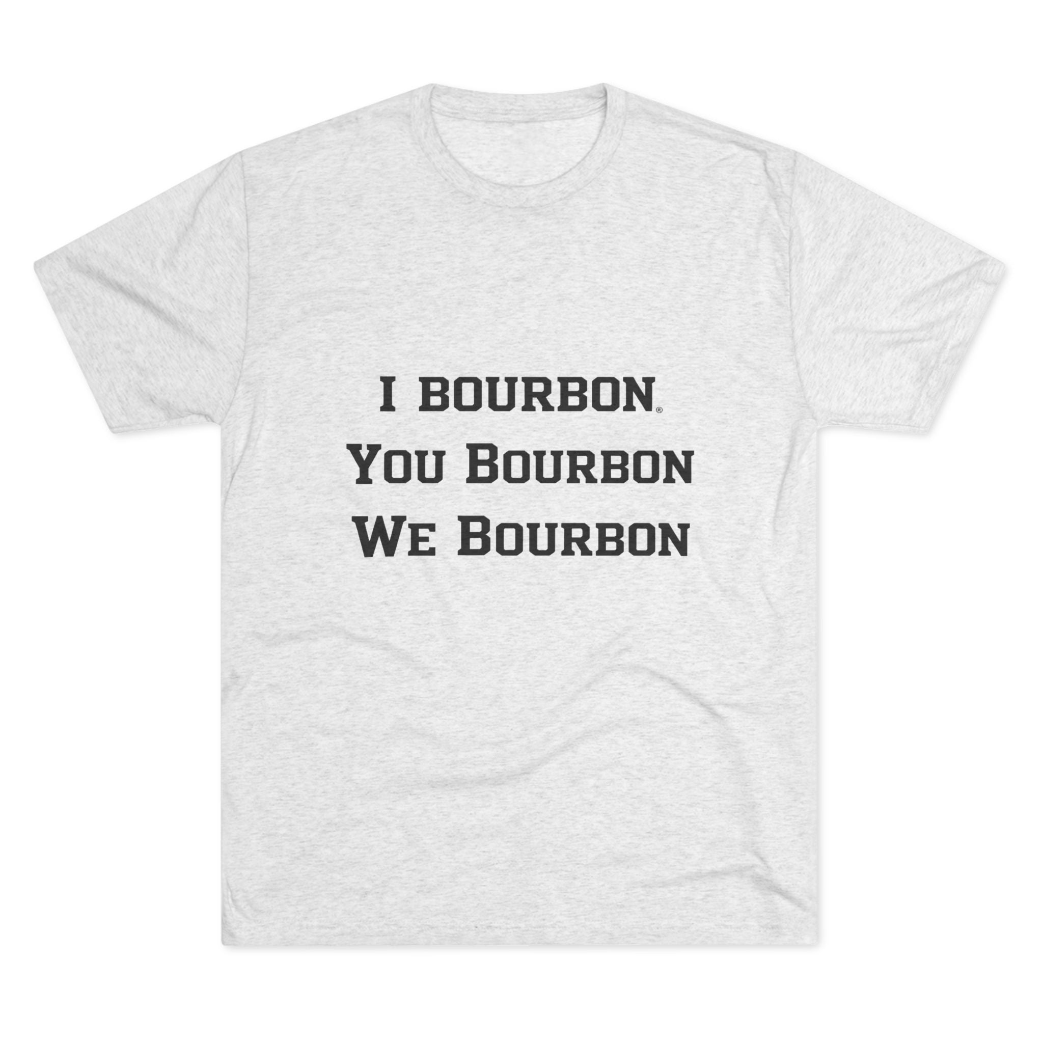 I Bourbon, You Bourbon, We Bourbon Unisex Tri-Blend Crew Tee-4
